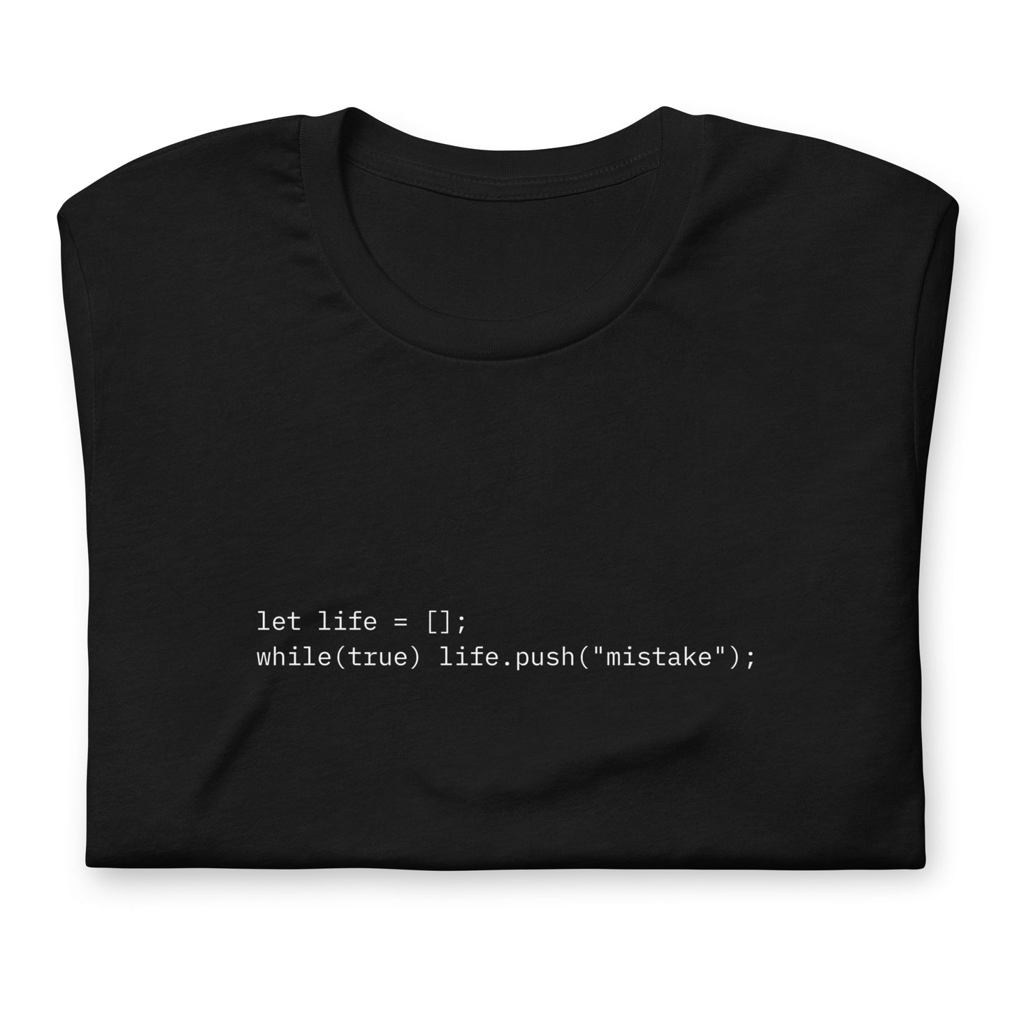 let life = []; while(true) life.push("mistake");
