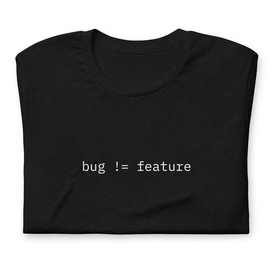 bug != feature